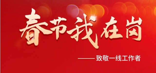 春节我在岗 敬业不打烊 | 用坚守诠释新春“敬业福”